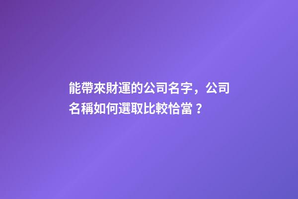 能帶來財運的公司名字，公司名稱如何選取比較恰當？